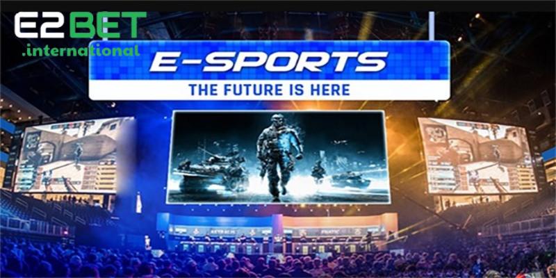 Thể thao E2bet esports bùng nổ và đã nhanh chóng đón đầu xu hướng
