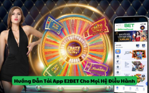 Hướng Dẫn Tải App E2BET Đơn Giản Cho Mọi Hệ Điều Hành